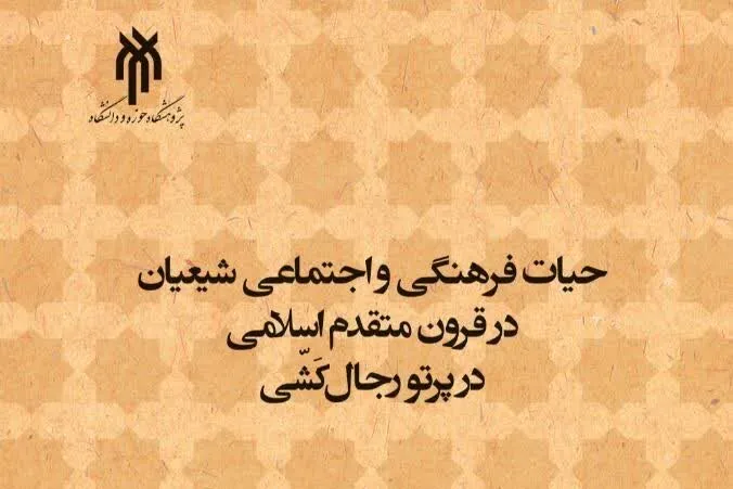 کتاب حیات فرهنگی و اجتماعی شیعیان در قرون متقدم اسلامی در پرتو رجال کشی، منتشر شد + پیوند