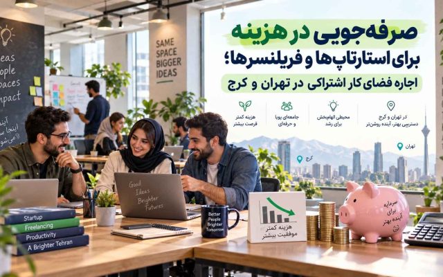صرفه‌جویی در هزینه برای استارتاپ‌ها و فریلنسرها؛ اجاره فضای کار اشتراکی در تهران و کرج