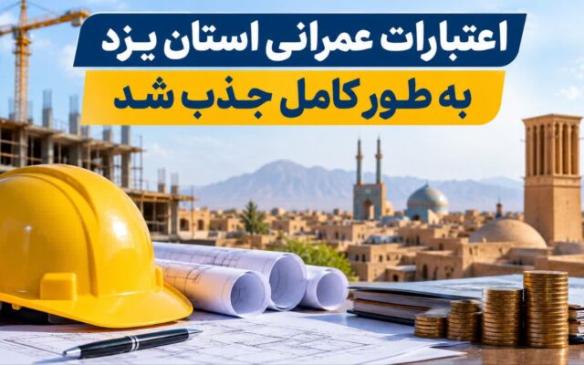 اعتبارات عمرانی استان یزد به طور کامل جذب شد