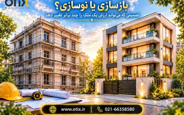 بازسازی یا نوسازی؟ تصمیمی که می‌تواند ارزش یک ملک را چند برابر تغییر دهد